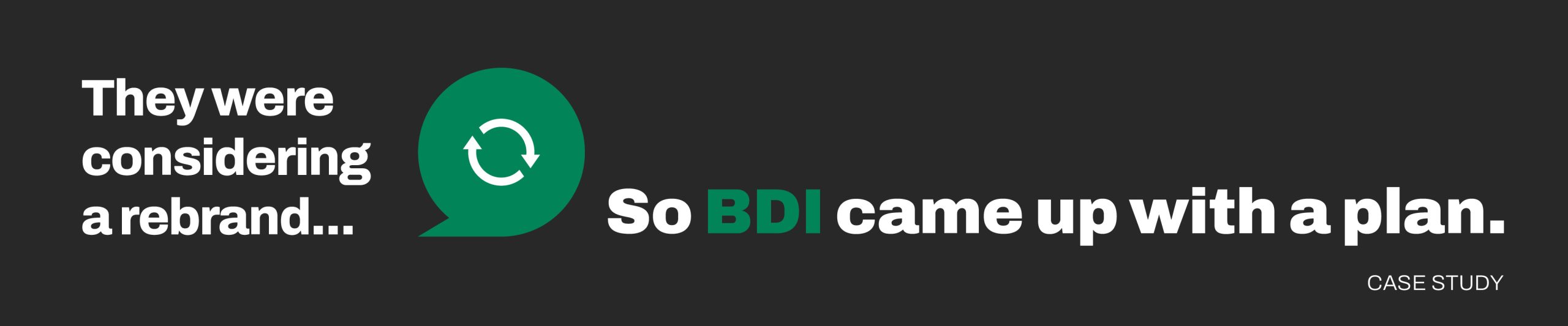 They were considering a rebrand so BDI came up with a plan