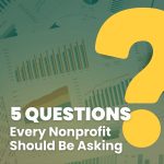 5 Questions Every Nonprofit Should Be Asking